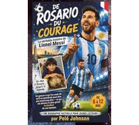 DE ROSARIO AVEC DU COURAGE La véritable histoire de Lionel Messi: Un garçon à qui l'on avait dit qu'il ne grandirait peut-être pas beaucoup plus et ... FAITSÉE POUR JEUNES LECTEURS • 6-12
