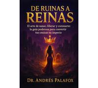De Ruinas a Reinas: El arte de sanar, liberar y coronarte: la guía poderosa para convertir tus cenizas en imperio