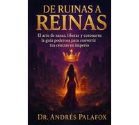 De Ruinas a Reinas: El arte de sanar, liberar y coronarte: la guía poderosa para convertir tus cenizas en imperio