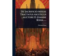 De Sacrificio Missae Tractatus Asceticus ...auctore D. Joanne Bona, ......