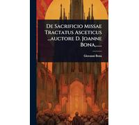 De Sacrificio Missae Tractatus Asceticus ...auctore D. Joanne Bona, ......