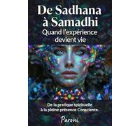 De Sadhana à Samadhi - Quand l’expérience devient Vie - De la pratique spirituelle à la pleine présence consciente: Samadhi: Éveil, méditation, ... pure. Quand la pratique est Présence.