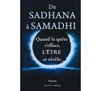 De Sadhana à Samadhi - Quand la quête s’efface, l’ÊTRE se révèle. Ce qui se révèle n’a jamais été absent.: Éveil spirituel, méditation et pleine ... dans la présence : il ne reste que l’ÊTRE