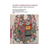 De Señal Y Prerrogativa De Nobleza: Heráldica, honor y virtud, siglos XIV-XIX (Sílex Universidad)