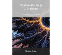 De simulatie die je „ik" noemt: De architectuur van bewustzijn, berekening en kosmos