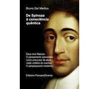 De Spinoza à consciência quântica: «Deus sive Natura». O pensamento spinoziano como precursor da atual visão unitária do cosmos. O panpsiquismo ... de Bruno Del Medico em português.)