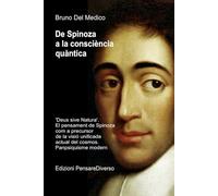 De Spinoza a la consciència quàntica: 'Deus sive Natura'. El pensament de Spinoza com a precursor de la visió unificada actual del cosmos. ... Consciència quàntica en un cosmos unitari.)
