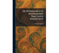 De Sponsalibus Et Matrimonio Tractatus Synopticus