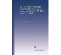 De staat der Vereenigde Nederlanden, in de jaren zigner wording, 1572-1594, door P. L. Muller