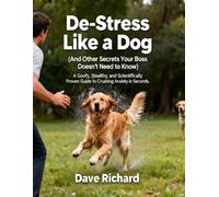 De-Stress Like a Dog: A Goofy, Stealthy, and Scientifically Proven Guide to Crushing Anxiety in Seconds.