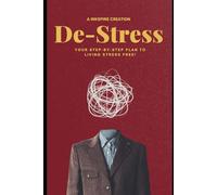 De-Stress: Your Step-by-Step Plan to living stress free!