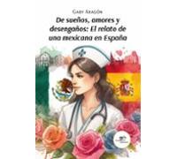 De Sueños Amores Y Desengaños. El Relato De Una Mexicana En España