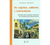 De sujetos, saberes y estructuras: Introduccion al enfoque relacional en el estudio de la salud cole