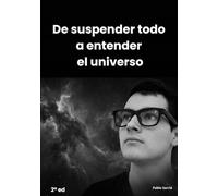 De suspender todo a entender el universo: Una exploración de las ideas fundamentales que definen el universo Grupo Planeta - Universo de Letras