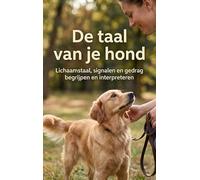 De taal van je hond: Lichaamstaal, signalen en gedrag begrijpen en interpreteren