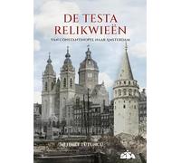 DE TESTA RELIKWIEËN: Van Constantinopel naar Amsterdam: De geschiedenis van de relikwieën van de heilige Doorn en het heilig Kruis, in bezit van de familie Testa (Turks-Nederlands Ontmoetingen, 10)