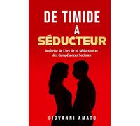 De Timide à Séducteur: Maîtriser L'art de la Séduction et des Compétences Sociales