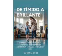 De Tímido A Brillante: De Tímido A Brillante Un Programa De 21 Días Con 39 Actividades Divertidas Para Aumentar La Confianza Social De Su Hijo
