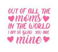 De todas las mamás del mundo, estoy tan feliz de que seas la mía. Día de la Madre. Calcomanías de tallado fino 65.6x79.2cm Se puede modificar y añadir información Rosa