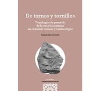 DE TORNOS Y TORNILLOS: Tecnologías de prensado de la uva y la aceituna en el mundo romano y tardoantiguo (COMARES ARQUEOLOGIA)