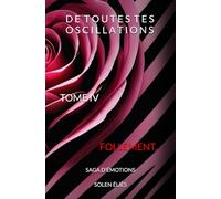 De Toutes Tes Oscillations TOME IV - Follement ...