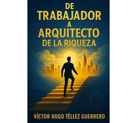 De Trabajador a Arquitecto de Riqueza: CÓMO ROMPÍ CON LA VIDA DE CHEQUE EN CHEQUE Y DISEÑE UNA VIDA CON LIBERTAD