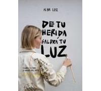 De tu herida saldrá tu luz. | Alba Lez