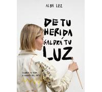 De tu herida saldrá tu luz: Cambia tu vida a través del arte (Guías ilustradas)