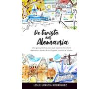 De turista en Alemania: Una guía práctica para que explores la cultura alemana a través de sus lugares, comida e idioma