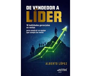 De vendedor a líder: 18 habilidades gerenciales en ventas para construir un equipo que cumpla las metas