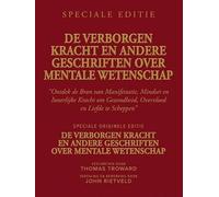 DE VERBORGEN KRACHT EN ANDERE GESCHRIFTEN OVER MENTALE WETENSCHAP: “Ontdek de Bron van Manifestatie, Mindset en Innerlijke Kracht om Gezondheid, Overvloed en Liefde te Scheppen”