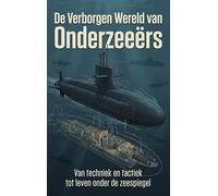 De Verborgen Wereld van Onderzeeërs: Van techniek en tactiek tot leven onder de zeespiegel