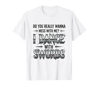 ¿De Verdad Quieres meterte Conmigo? Bailo con Espadas es Divertido Camiseta