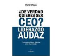 ¿De Verdad Quieres Ser CEO? Liderazgo Audaz