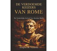 De Verdoemde Keizers Van Rome: De Verderfelijke Invloed Van Absolute Macht (Oude Geschiedenis)