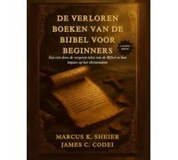 DE VERLOREN BOEKEN VAN DE BIJBEL VOOR BEGINNERS: Een reis door de vergeten tekst van de Bijbel en hun impact op het christendom