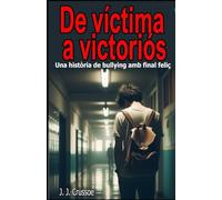 De víctima a victoriós: Una història de bullying amb final feliç (Diaris de Bullying)