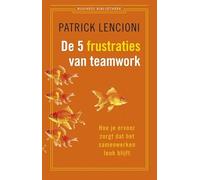 De vijf frustraties van teamwork: hoe je ervoor zorgt dat samenwerken leuk blijft (Business bibliotheek)