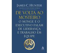 De Volta ao Mosteiro. O Monge e o Executivo Falam de Liderança e Trabalho em Equipe (Em Portuguese do Brasil)