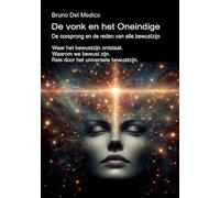 De vonk en het Oneindige. De oorsprong en de reden van alle bewustzijn: Waar het bewustzijn ontstaat. Waarom we bewust zijn. Reis door het universele ... van Bruno Del Medico in het Nederlands)