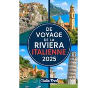 DE VOYAGE DE LA RIVIERA ITALIENNE 2025: Votre compagnon ultime pour explorer les Cinque Terre, Portofino, Santa Margherita Ligure, San Remo et bien ... parties du magnifique littoral de la Ligurie