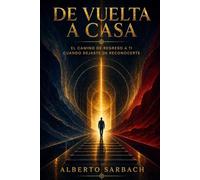 DE VUELTA A CASA: El camino de regreso a ti cuando dejaste de reconocerte