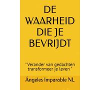 DE WAARHEID DIE JE BEVRIJDT: ''Verander van gedachten ,transformeer je leven "