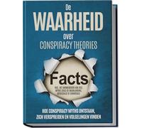 De Waarheid over Conspiracy Theories: Hoe Conspiracy Myths Ontstaan, Zich Verspreiden en Volgelingen Vinden - Inclusief Het Ontmaskeren van Veel Myths zoals de Maanlanding, Rothschild of Chemtrails