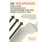 De-Weaponize: The Calm Intelligence Framework for the Zero-Latency Age (De-Weaponize: Calm Intelligence Series)