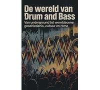De wereld van Drum and Bass: Van underground tot wereldscene: geschiedenis, cultuur en ritme