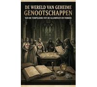 De Wereld van Geheime Genootschappen: Van de Tempeliers tot de Illuminati en verder