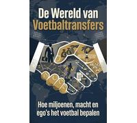 De Wereld van Voetbaltransfers: Hoe miljoenen, macht en ego's het voetbal bepalen