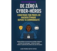 De Zéro à Cyber-Héros : Construis Ton Profil de Hacker Éthique Depuis Ta Communauté: Guide pratique et concret pour protéger, dépanner et former ton entourage