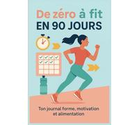 De zéro à fit en 90 jours: ton journal forme, motivation et alimentation
